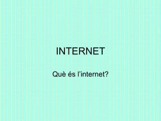 INTERNET Què és l’internet? 
