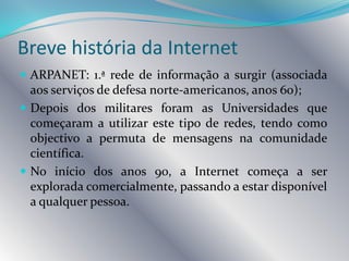 Introdução à InternetPara que serve?Serve para trocar informação decarácter profissional ou apenas lúdico e para partilhar recursos.