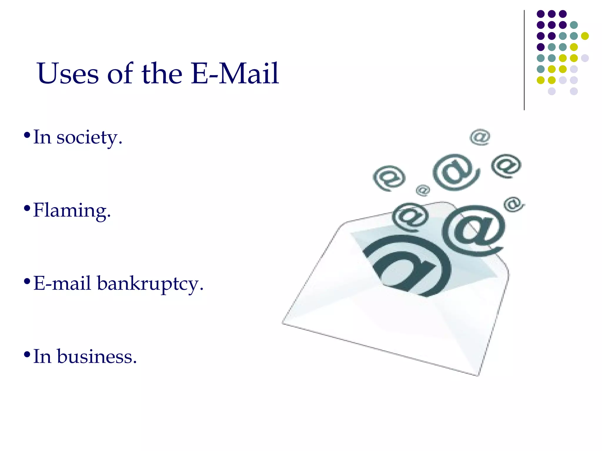 Uses of the E-Mail In society. Flaming. E-mail bankruptcy. In business. 