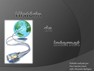 História da Internet Trabalho realizado por:  Ana Catarina Soares Sofia Alexandra Rodrigues 