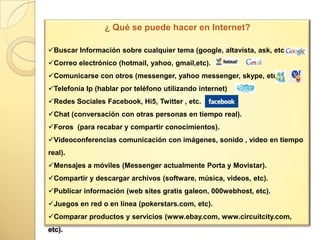 ¿ Qué se puede hacer en Internet?Buscar Información sobre cualquier tema (google, altavista, ask, etc).