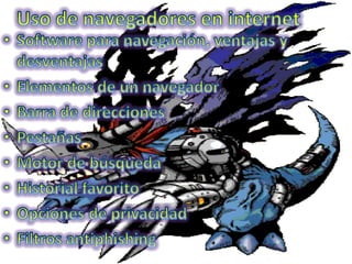 Uso de navegadores en internetSoftware para navegación, ventajas y desventajas Elementos de un navegadorBarra de direccionesPestañasMotor de búsquedaHistorial favorito Opciones de privacidadFiltros antiphishing