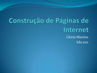 Construção de Páginas de Internet Glória Martins Isla 2011 