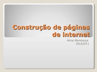 Construção de páginas de internet Alina Mendonça  ISLA2011 