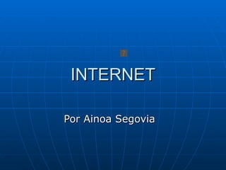 INTERNET Por Ainoa Segovia  