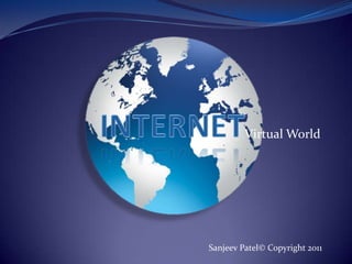 Internet Virtual World Sanjeev Patel© Copyright 2011 
