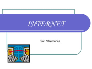 INTERNET Prof. Nitza Cortés 