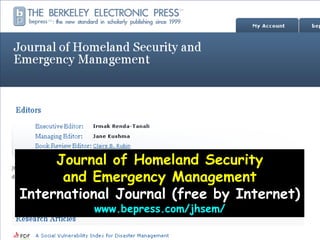 Journal of Homeland Securityand Emergency ManagementInternational Journal (free by Internet)www.bepress.com/jhsem/
