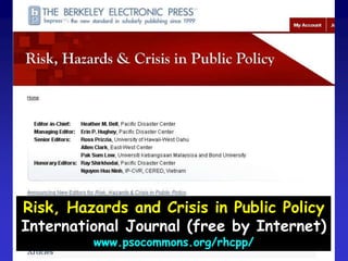 Risk, Hazards and Crisis in Public PolicyInternational Journal (free by Internet)www.psocommons.org/rhcpp/