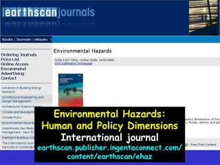 Environmental Hazards:Human and Policy DimensionsInternational journalearthscan.publisher.ingentaconnect.com/content/earthscan/ehaz