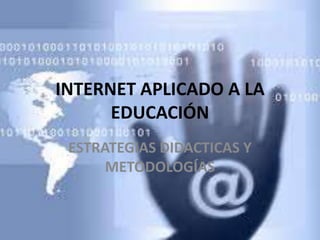 INTERNET APLICADO A LA EDUCACIÓN ESTRATEGIAS DIDACTICAS Y METODOLOGÍAS 