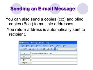 Sending an E-mail Message You can also send a copies (cc:) and blind copies (Bcc:) to multiple addresses  You return address is automatically sent to recipient.  