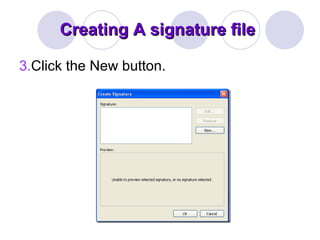 Creating A signature file 3. Click the New button.  
