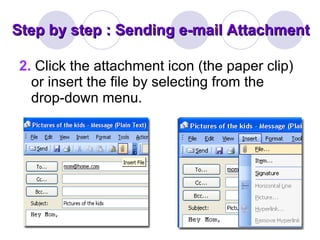 Step by step : Sending e-mail Attachment 2.   Click the attachment icon (the paper clip) or insert the file by selecting from the drop-down menu.   