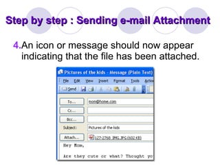 Step by step : Sending e-mail Attachment 4. An icon or message should now appear indicating that the file has been attached. 