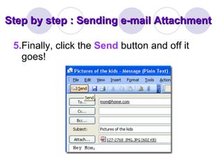 Step by step : Sending e-mail Attachment 5. Finally, click the  Send   button and off it goes! 