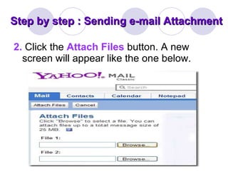 Step by step : Sending e-mail Attachment 2.   Click the  Attach Files   button. A new screen will appear like the one below. 