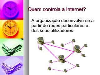 Quem controla a Internet? A organização desenvolve-se a partir de redes particulares e dos seus utilizadores 