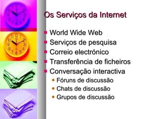 Os Serviços da Internet World Wide Web Serviços de pesquisa Correio electrónico Transferência de ficheiros Conversação interactiva Fóruns de discussão Chats de discussão Grupos de discussão 