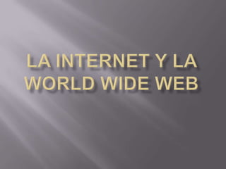 La internet y la worldwide web 