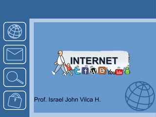 INTERNET


Prof. Israel John Vilca H.
 