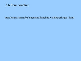 3.6 Pour conclure http://users.skynet.be/ameurant/francinfo/validite/critique1.html 