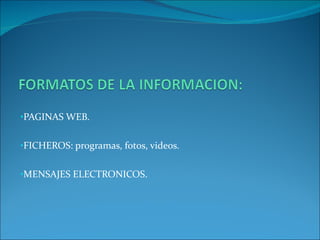 PAGINAS WEB. FICHEROS: programas, fotos, videos. MENSAJES ELECTRONICOS.