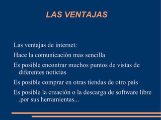 LAS VENTAJAS Las ventajas de internet: 