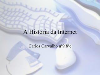 A História da Internet Carlos Carvalho nº9 8ºc 