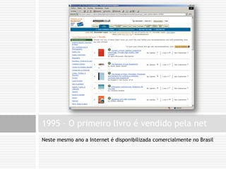 Neste mesmo ano a Internet é disponibilizada comercialmente no Brasil1995 – O primeiro livro é vendido pela net