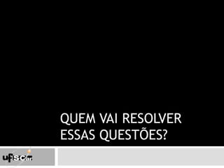 Quem vai resolver esSas questões?