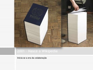 Inicia-se a era da colaboração2001 – Nasce a Wikipedia