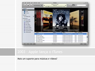 Mais um suporte para músicas e vídeos?2003 – Apple lança o iTunes