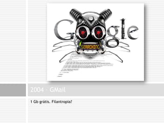 1 Gb grátis. Filantropia?2004 – GMail