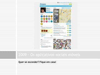 Quer se esconder? Fique em casa!2009 – Os aplicativos sociais móveis