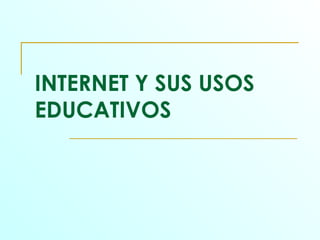 INTERNET Y SUS USOS EDUCATIVOS 