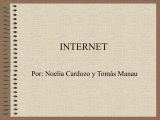 INTERNET Por: Noelia Cardozo y Tomás Manau 