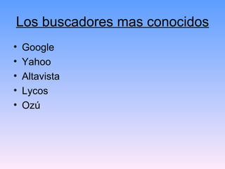 Los buscadores mas conocidos Google Yahoo Altavista Lycos Ozú 