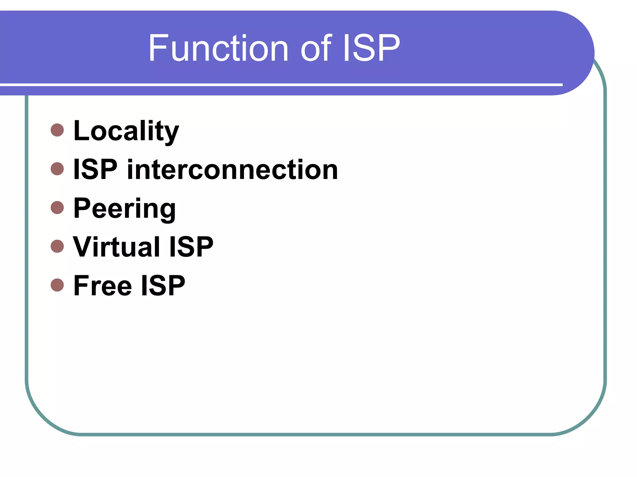 Function of ISP Locality ISP interconnection Peering Virtual ISP Free ISP 