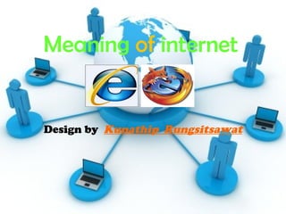 Meaning   of   internet Design by  Kunathip  Rungsitsawat 