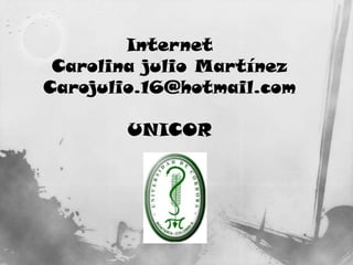 Internet  Carolina julio Martínez Carojulio.16@hotmail.com	 UNICOR 