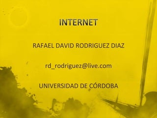 RAFAEL DAVID RODRIGUEZ DIAZ

   rd_rodriguez@live.com

 UNIVERSIDAD DE CÓRDOBA
 
