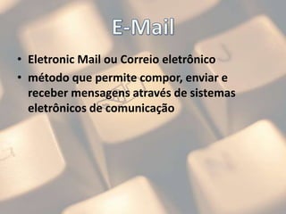 E-MailEletronicMail ou Correio eletrônicométodo que permite compor, enviar e receber mensagens através de sistemas eletrônicos de comunicação