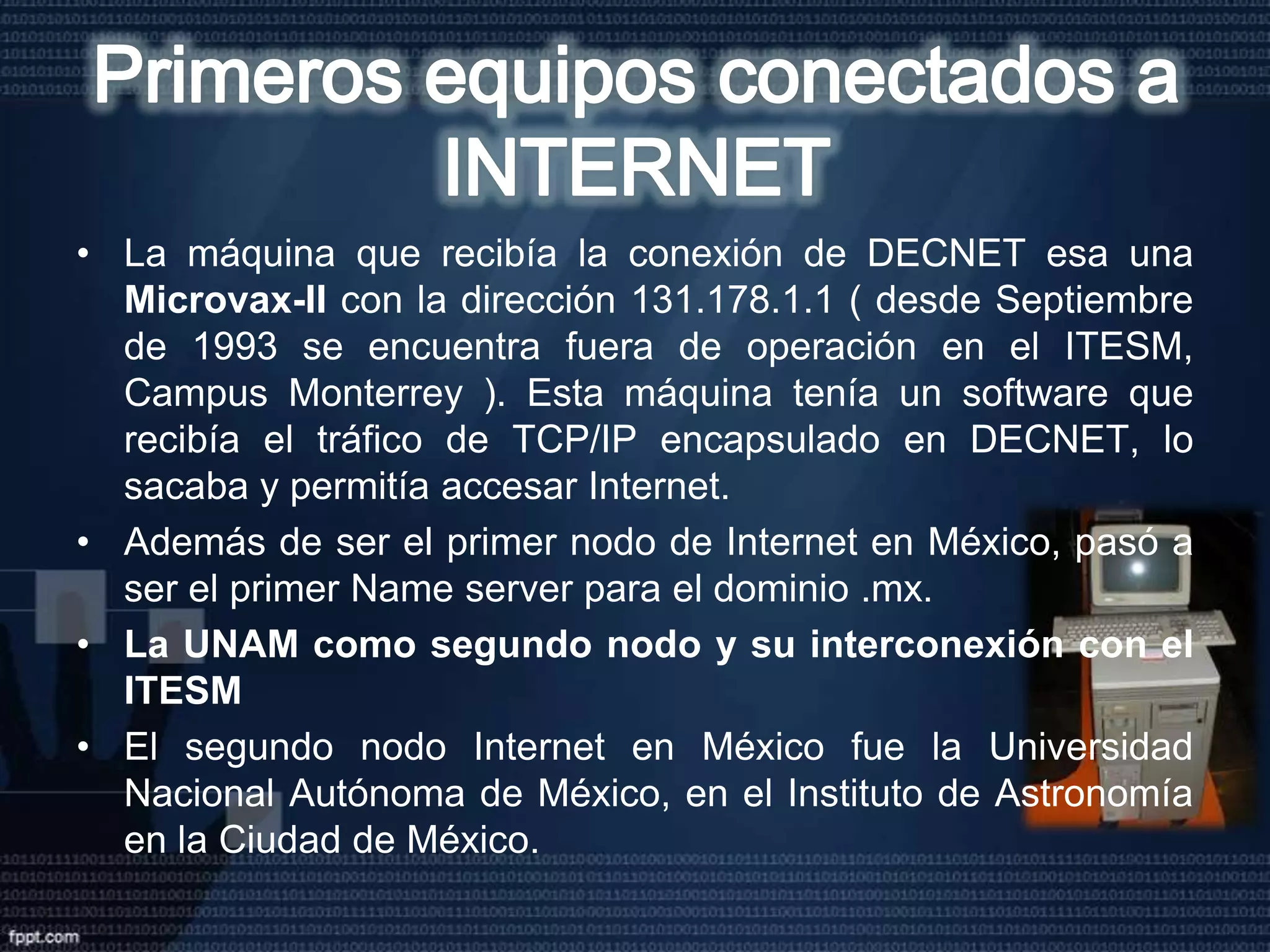 Al cambiar el protocolo se tenía la posibilidad de encapsular tráfico de TCP/IP en DECNET y por lo tanto formar parte de INTERNET. Al siguiente año, en 1989, se cambió de una a tres líneas. Con ello, se cambió el equipo de interconexión y se incorporaron los equipos de ruteo CISCO. Las conexiones siguieron siendo con la UTSA. 