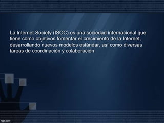 Arquitectura y organizaciónInternet es una red de redes donde cada una conserva su independencia , es decir, es una red que no gobierna nadie.La conexión entre redes es posible gracias a los protocolos comunes y a ciertos mecanismos de coordinación como el NIC (Network Information Centre) y la ISOC (Internet Society).El NIC se encarga, por ejemplo, de la asignación de direcciones. Todas estas tareas se hacen de un modo descentralizado, es decir, por áreas geográficas (por ejemplo, mundialmente se encarga InterNIC, en Europa RIPE NCC y en España se encarga el registro delegado de Internet en ES-NIC gestionado por RedIRIS).