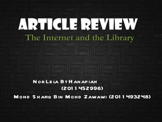 Article Review  The Internet and the Library Nor Lela Bt Hanapiah  (2011452996) Mohd Shafiq Bin Mohd Zawawi (2011493248) 