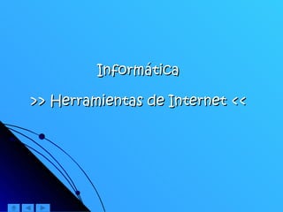Informática >> Herramientas de Internet << 