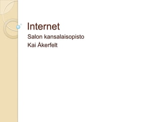 Internet
Salon kansalaisopisto
Kai Åkerfelt
 