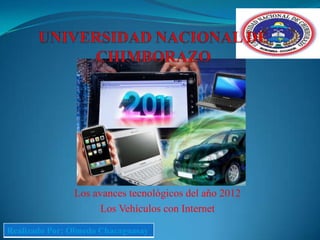 Los avances tecnológicos del año 2012
                     Los Vehículos con Internet

Realizado Por: Olmedo Chacaguasay
 
