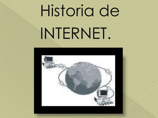 Historia de
INTERNET.
 